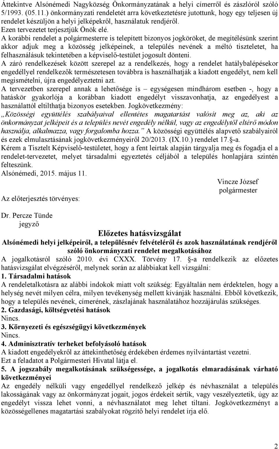 A korábbi rendelet a polgármesterre is telepített bizonyos jogköröket, de megítélésünk szerint akkor adjuk meg a közösség jelképeinek, a település nevének a méltó tiszteletet, ha felhasználásuk