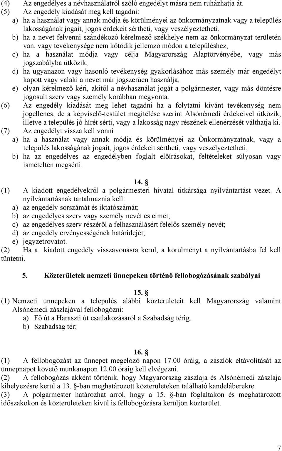 b) ha a nevet felvenni szándékozó kérelmező székhelye nem az önkormányzat területén van, vagy tevékenysége nem kötődik jellemző módon a településhez, c) ha a használat módja vagy célja Magyarország