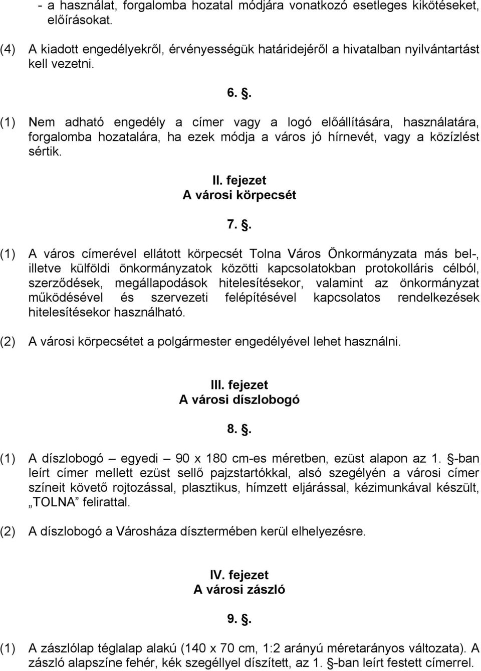 . (1) A város címerével ellátott körpecsét Tolna Város Önkormányzata más bel-, illetve külföldi önkormányzatok közötti kapcsolatokban protokolláris célból, szerződések, megállapodások