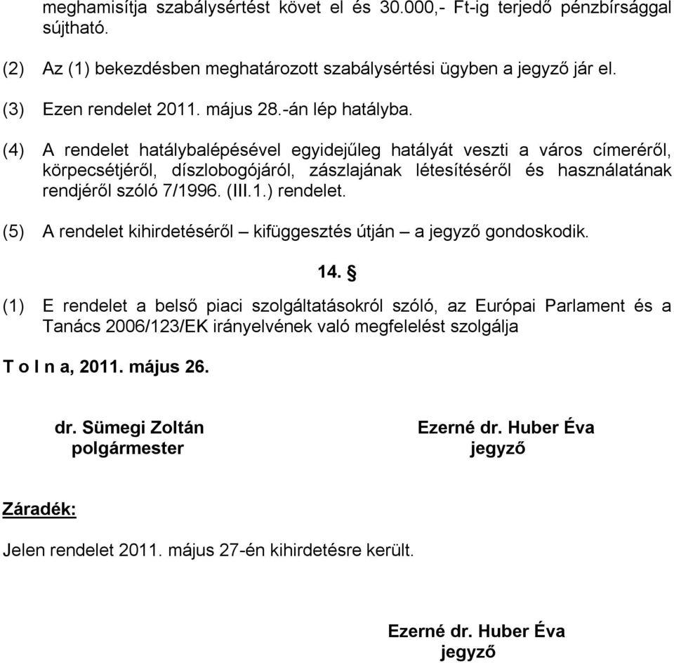 (III.1.) rendelet. (5) A rendelet kihirdetéséről kifüggesztés útján a jegyző gondoskodik. 14.