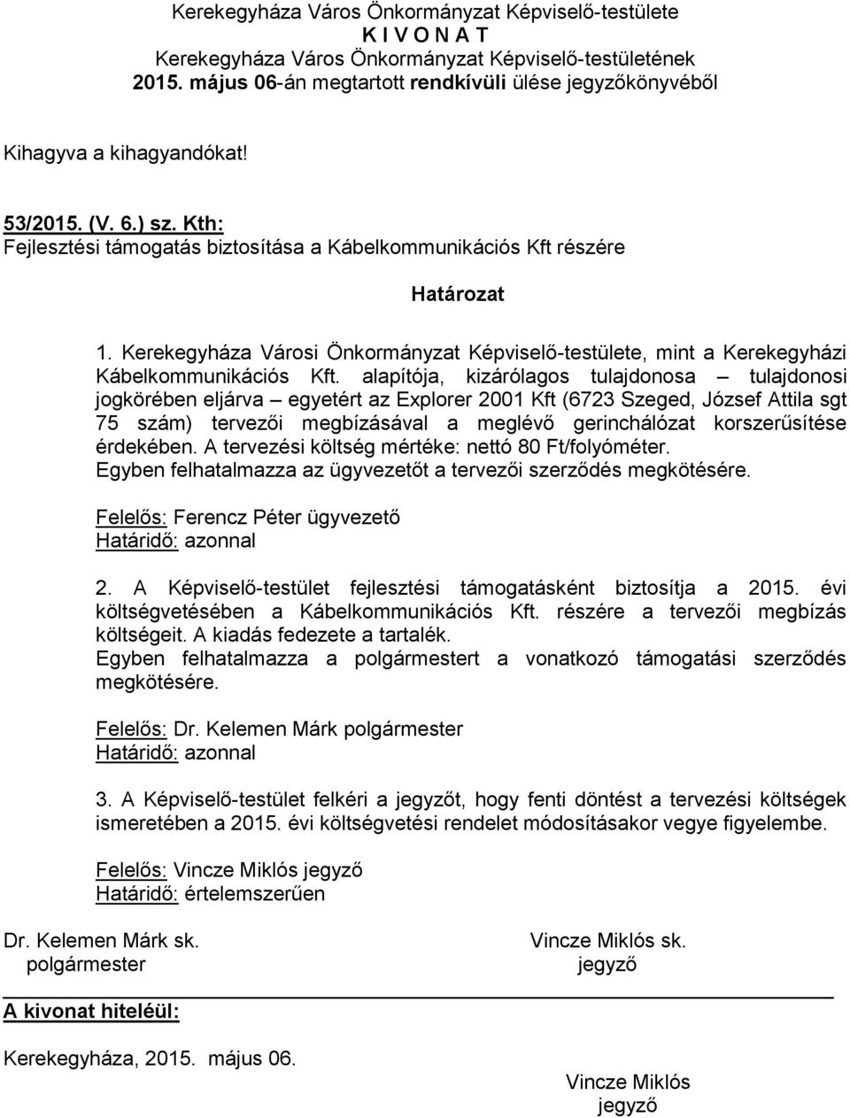 alapítója, kizárólagos tulajdonosa tulajdonosi jogkörében eljárva egyetért az Explorer 2001 Kft (6723 Szeged, József Attila sgt 75 szám) tervezői megbízásával a meglévő gerinchálózat korszerűsítése