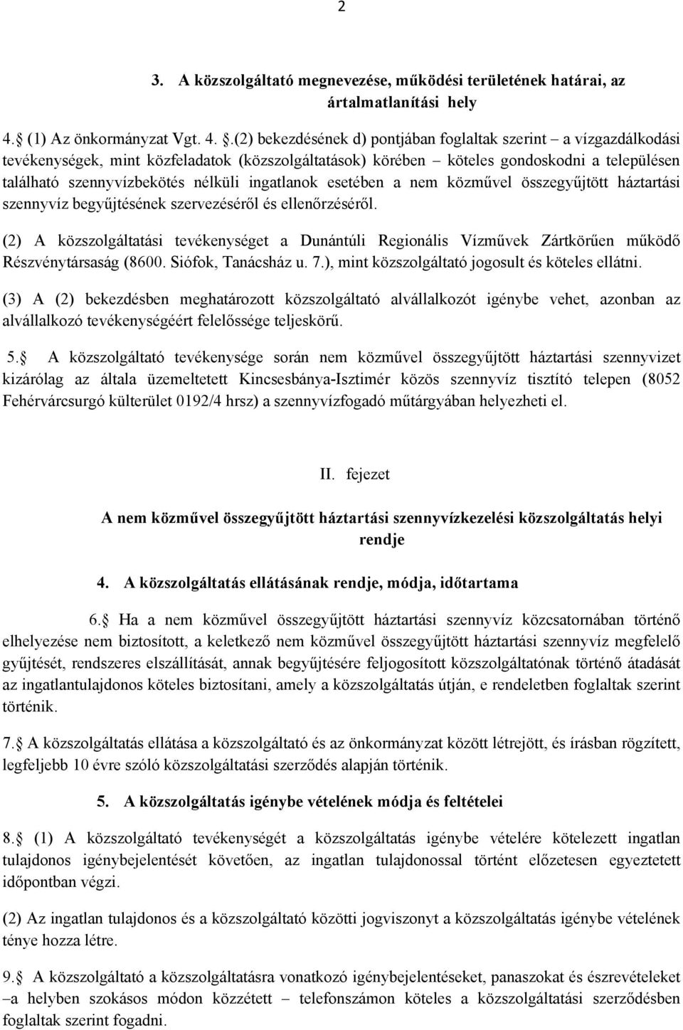 .(2) bekezdésének d) pontjában foglaltak szerint a vízgazdálkodási tevékenységek, mint közfeladatok (közszolgáltatások) körében köteles gondoskodni a településen található szennyvízbekötés nélküli