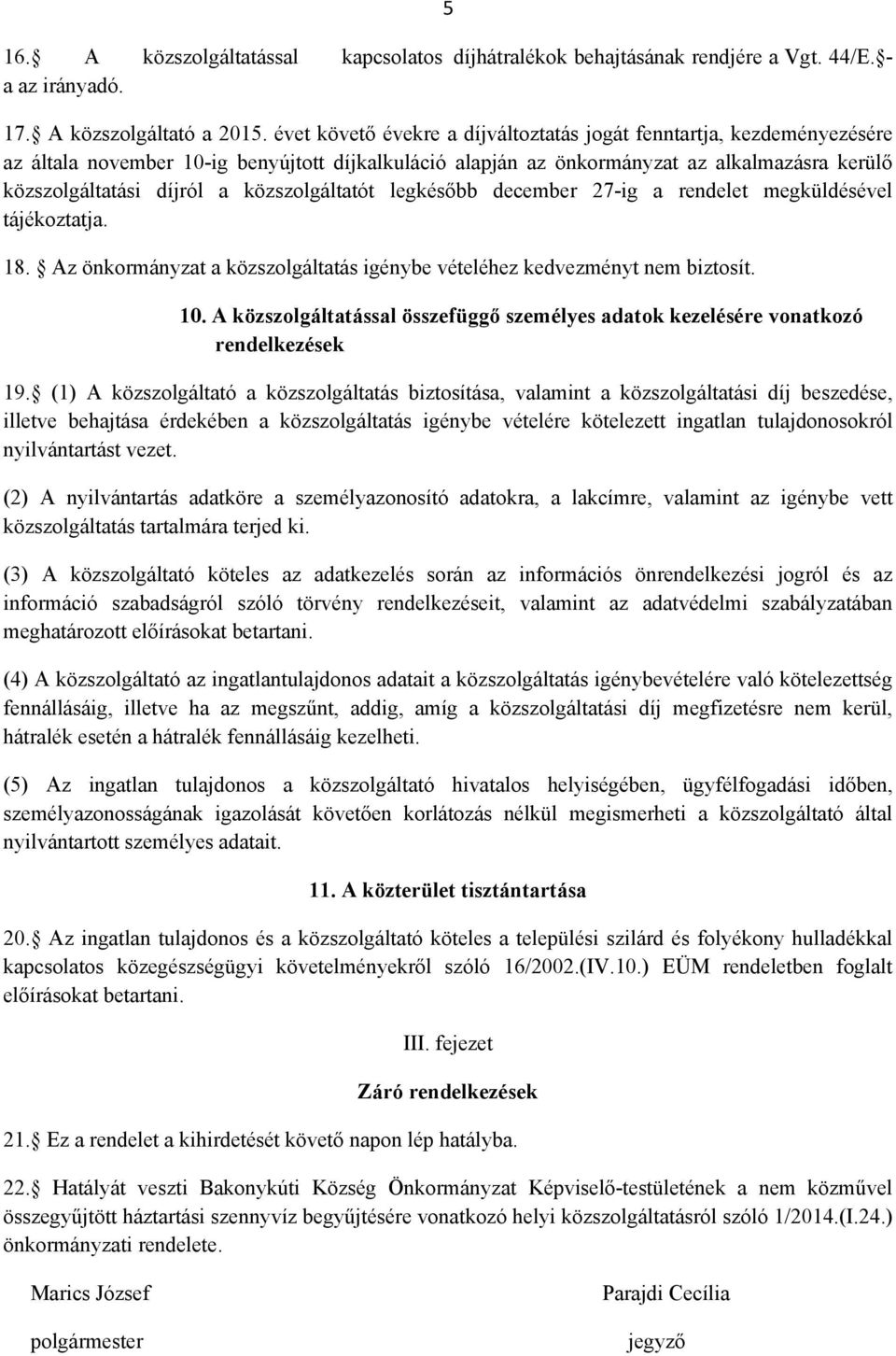 közszolgáltatót legkésőbb december 27-ig a rendelet megküldésével tájékoztatja. 18. Az önkormányzat a közszolgáltatás igénybe vételéhez kedvezményt nem biztosít. 10.