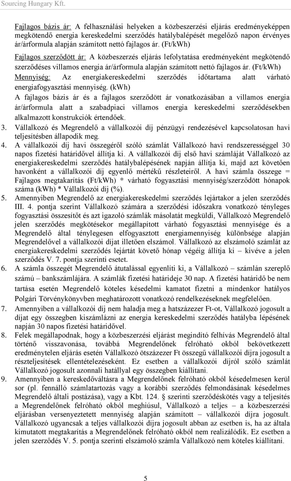 (Ft/kWh) Mennyiség: Az energiakereskedelmi szerződés időtartama alatt várható energiafogyasztási mennyiség.