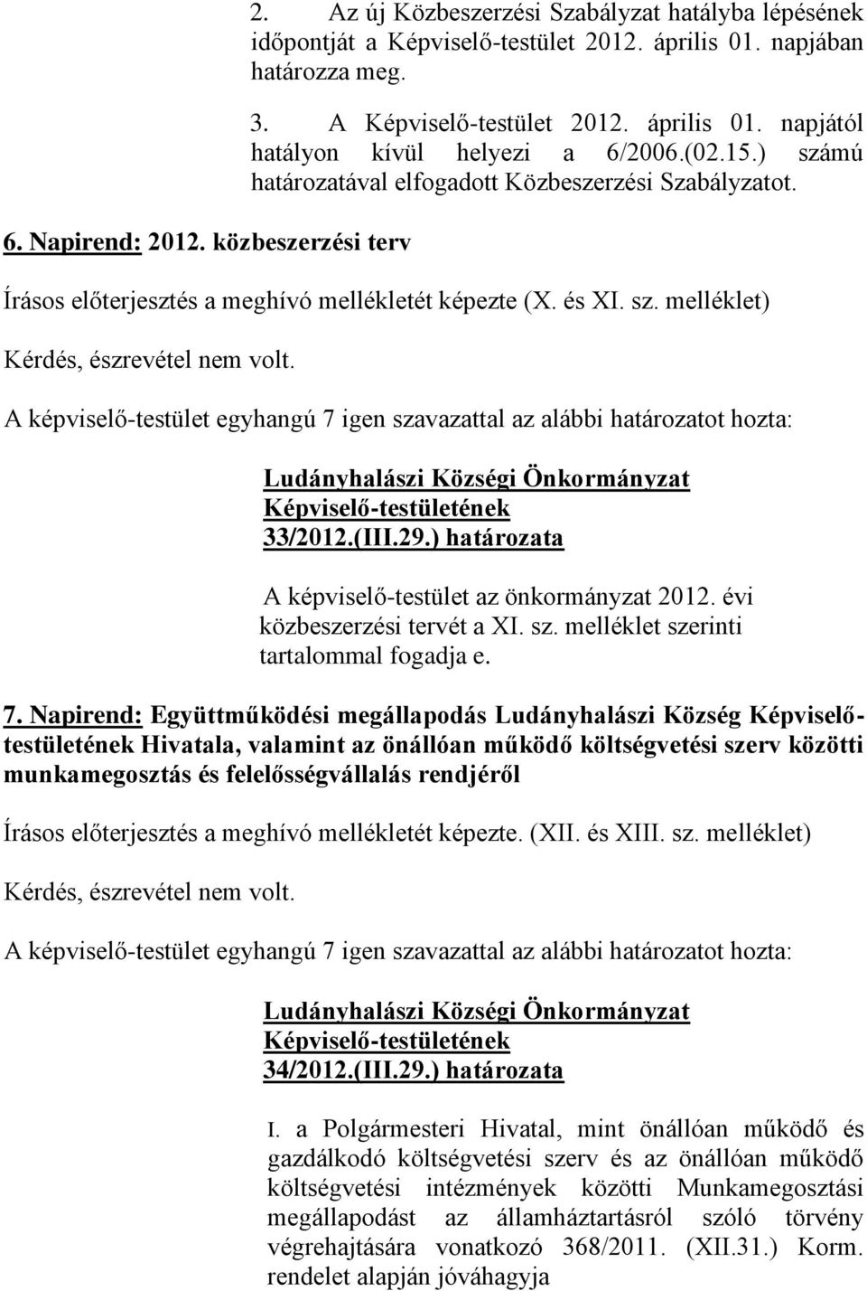 A képviselő-testület egyhangú 7 igen szavazattal az alábbi határozatot hozta: 33/2012.(III.29.) határozata A képviselő-testület az önkormányzat 2012. évi közbeszerzési tervét a XI. sz. melléklet szerinti tartalommal fogadja e.