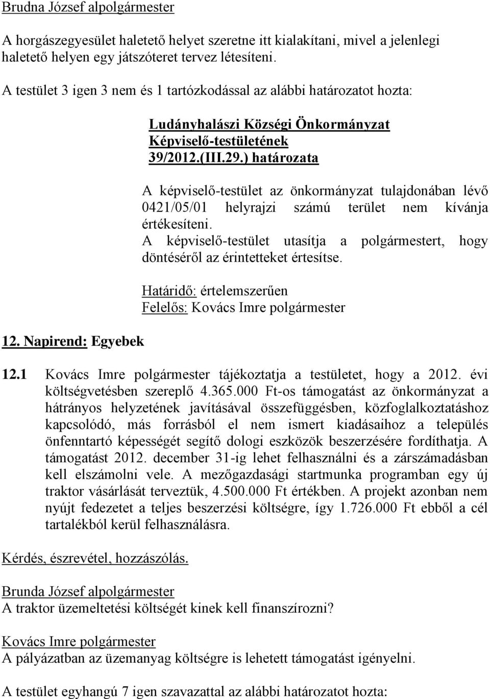 ) határozata A képviselő-testület az önkormányzat tulajdonában lévő 0421/05/01 helyrajzi számú terület nem kívánja értékesíteni.