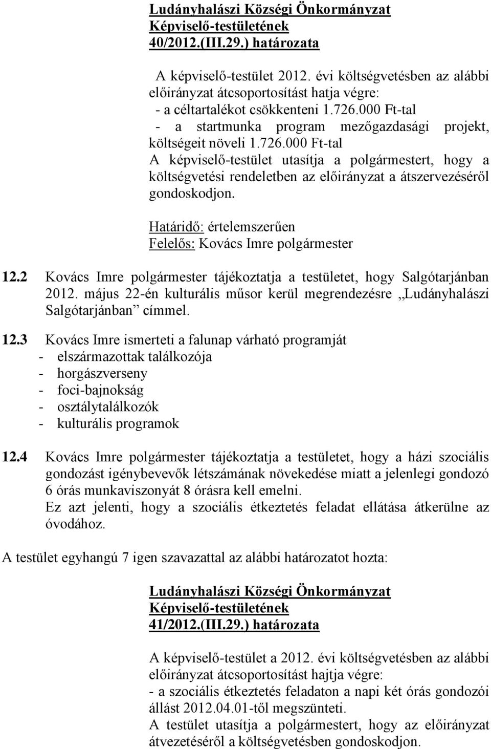 000 Ft-tal A képviselő-testület utasítja a polgármestert, hogy a költségvetési rendeletben az előirányzat a átszervezéséről gondoskodjon. 12.