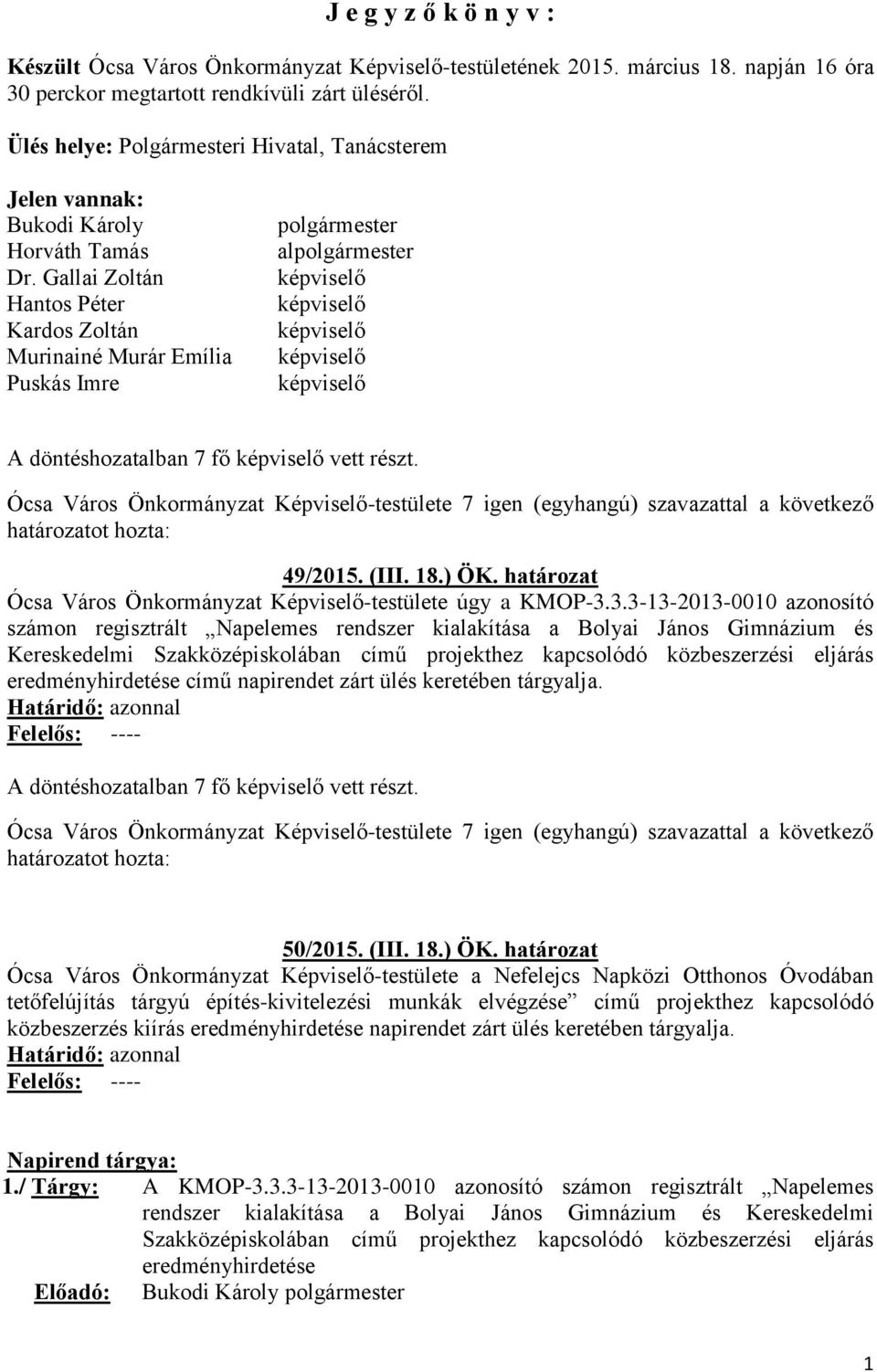 Ócsa Város Önkormányzat Képviselő-testülete 7 (egyhangú) szavazattal a következő határozatot hozta: 49/2015. (III. 18.) ÖK. határozat Ócsa Város Önkormányzat Képviselő-testülete úgy a KMOP-3.