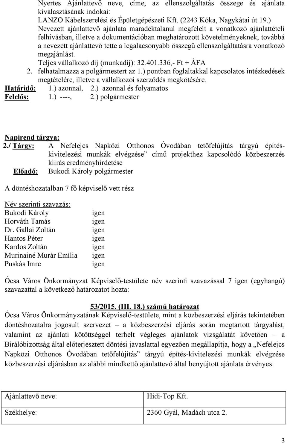 legalacsonyabb összegű ellenszolgáltatásra vonatkozó megajánlást. Teljes vállalkozó díj (munkadíj): 32.401.336,- Ft + ÁFA 2. felhatalmazza a polgármestert az 1.