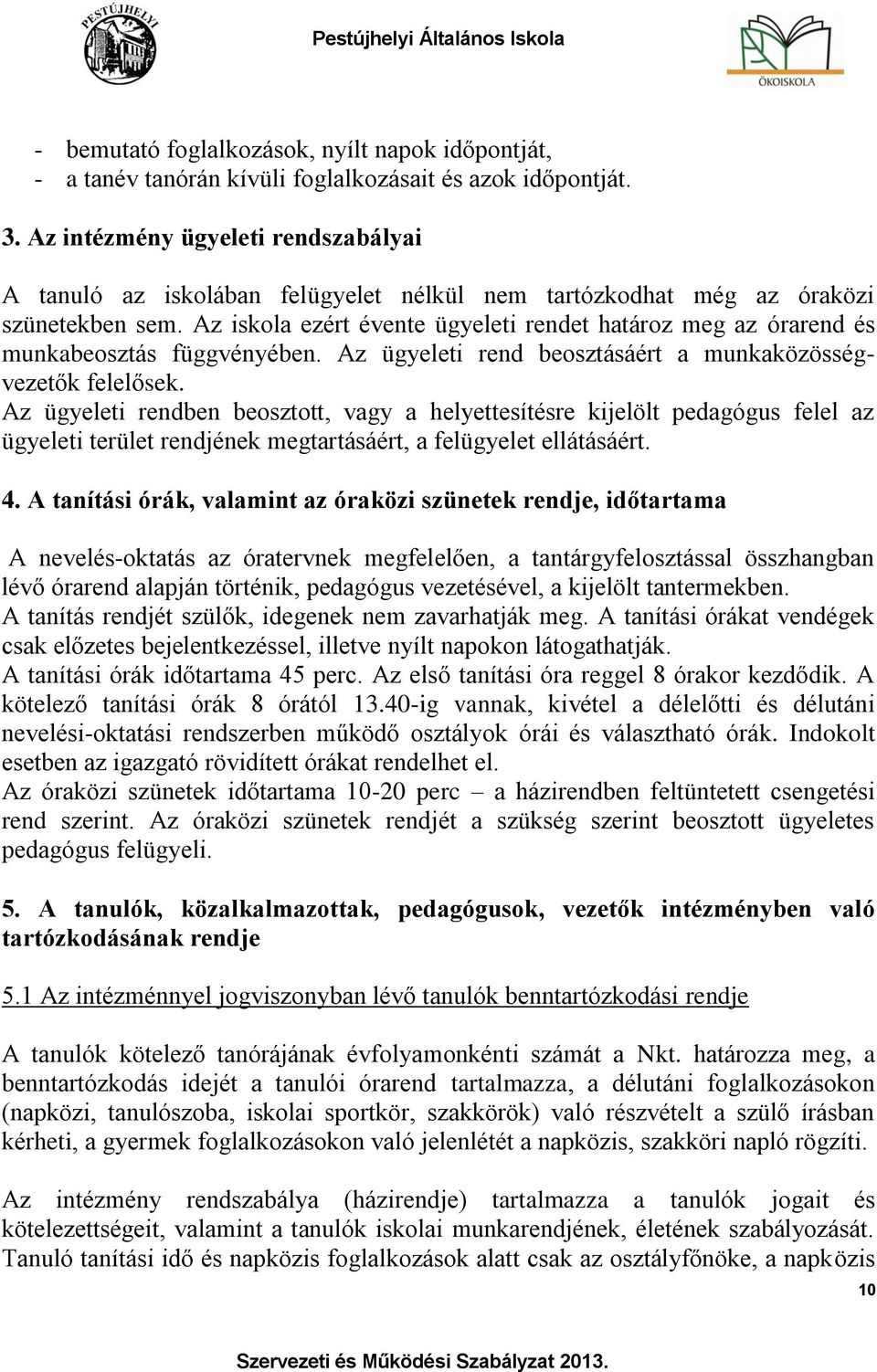 Az iskola ezért évente ügyeleti rendet határoz meg az órarend és munkabeosztás függvényében. Az ügyeleti rend beosztásáért a munkaközösségvezetők felelősek.