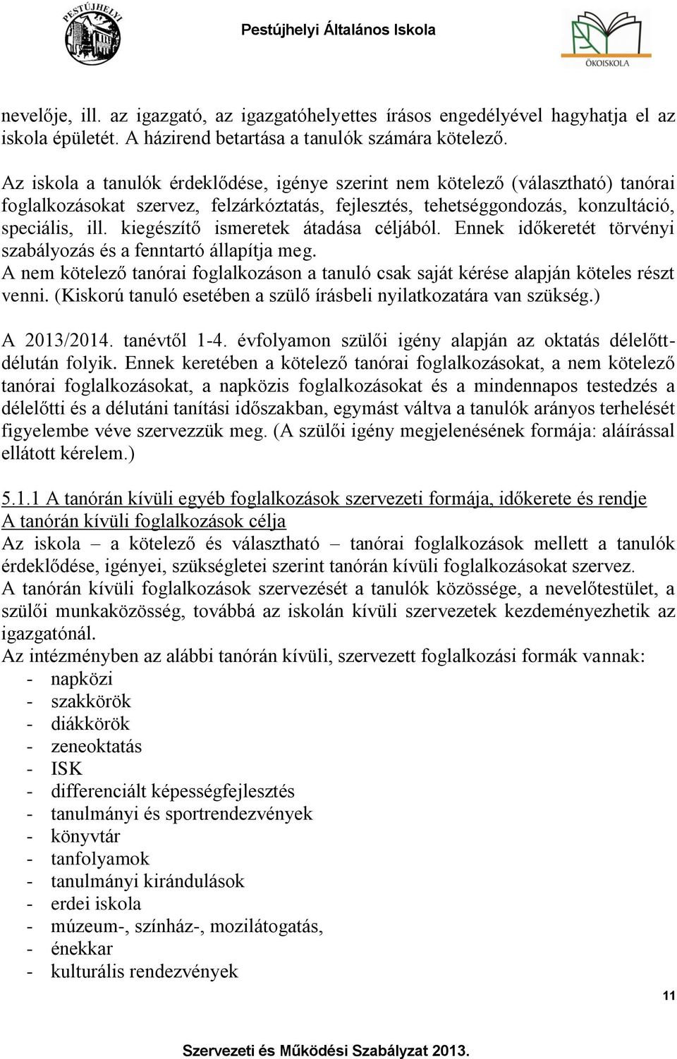 kiegészítő ismeretek átadása céljából. Ennek időkeretét törvényi szabályozás és a fenntartó állapítja meg. A nem kötelező tanórai foglalkozáson a tanuló csak saját kérése alapján köteles részt venni.