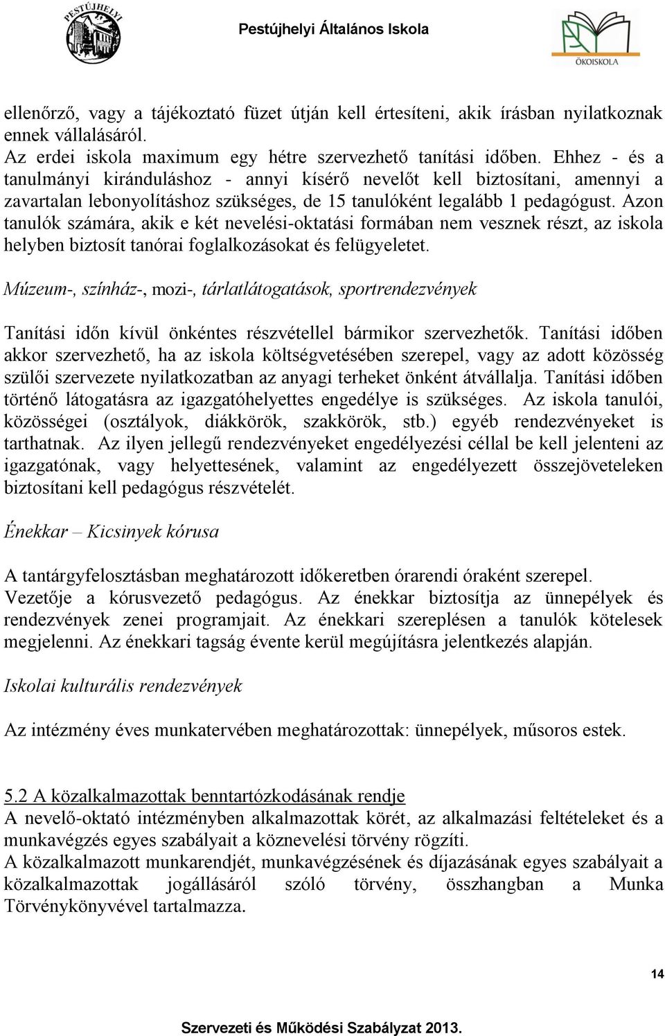 Azon tanulók számára, akik e két nevelési-oktatási formában nem vesznek részt, az iskola helyben biztosít tanórai foglalkozásokat és felügyeletet.