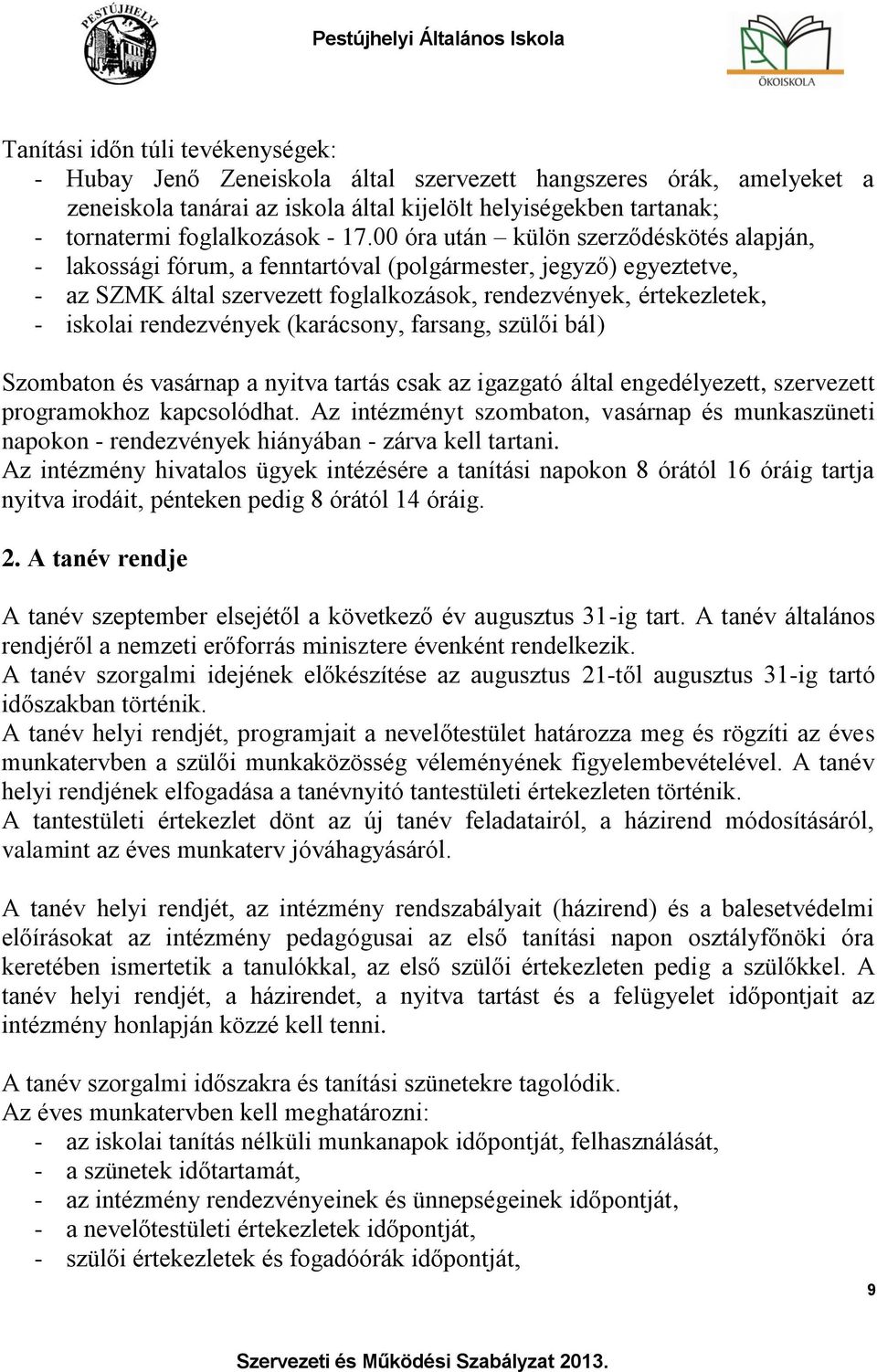 rendezvények (karácsony, farsang, szülői bál) Szombaton és vasárnap a nyitva tartás csak az igazgató által engedélyezett, szervezett programokhoz kapcsolódhat.