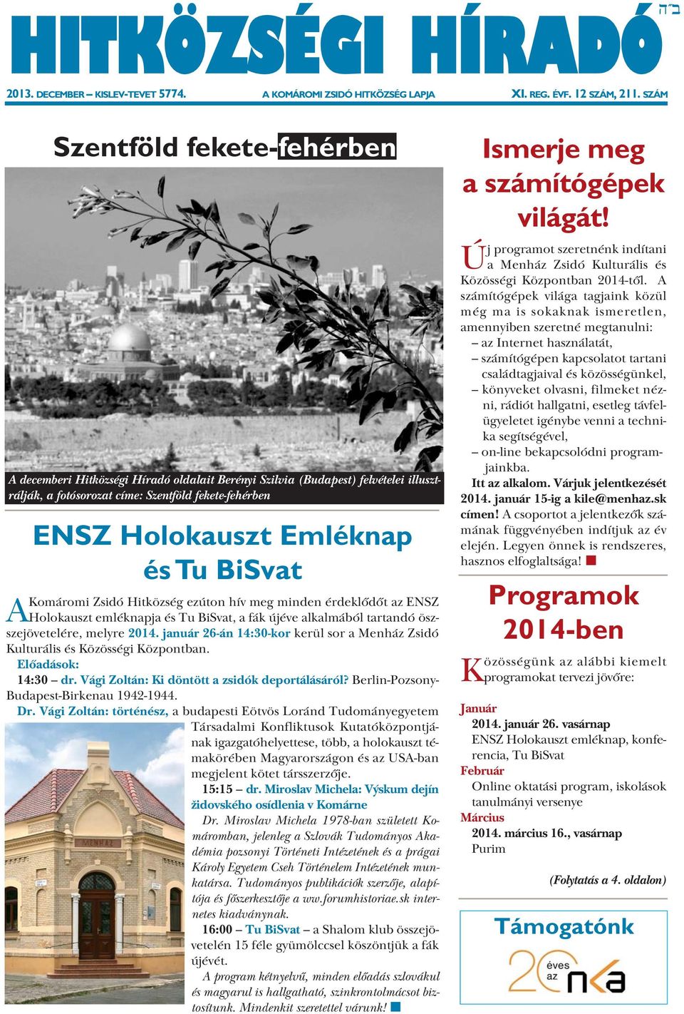 BiSvat AKomáromi Zsidó Hitközség ezúton hív meg minden érdeklődőt az ENSZ Holokauszt emléknapja és Tu BiSvat, a fák újéve alkalmából tartandó öszszejövetelére, melyre 2014.