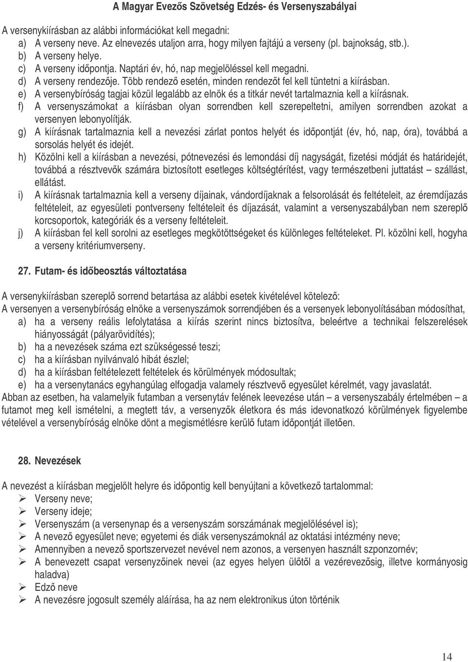 e) A versenybíróság tagjai közül legalább az elnök és a titkár nevét tartalmaznia kell a kiírásnak.