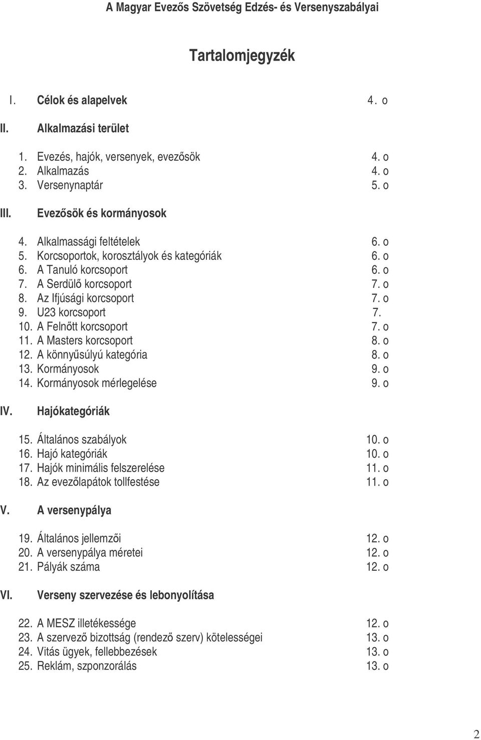 A Felntt korcsoport 7. o 11. A Masters korcsoport 8. o 12. A könnysúlyú kategória 8. o 13. Kormányosok 9. o 14. Kormányosok mérlegelése 9. o IV. Hajókategóriák 15. Általános szabályok 10. o 16.