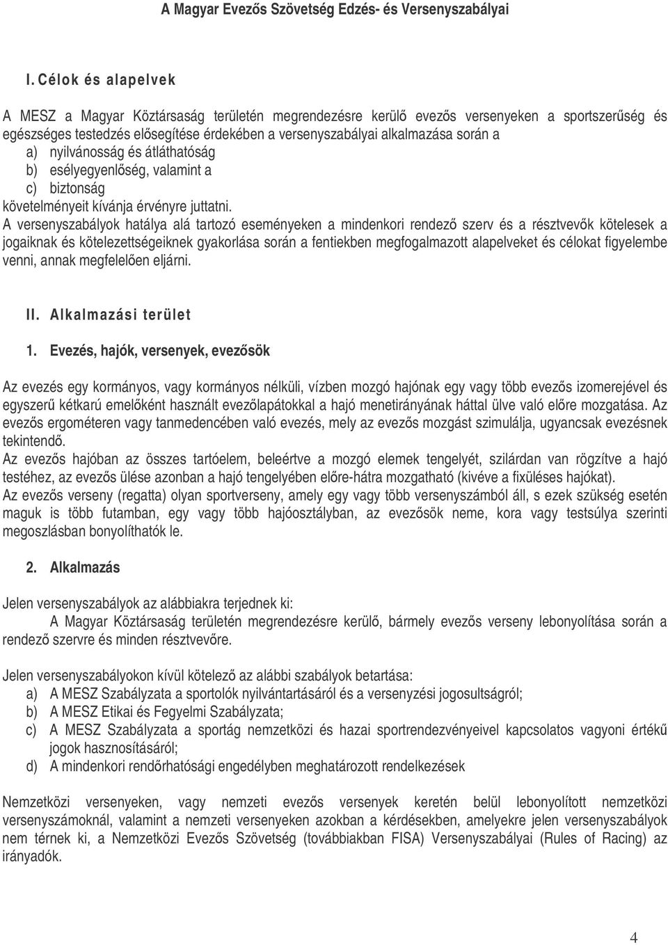 A versenyszabályok hatálya alá tartozó eseményeken a mindenkori rendez szerv és a résztvevk kötelesek a jogaiknak és kötelezettségeiknek gyakorlása során a fentiekben megfogalmazott alapelveket és