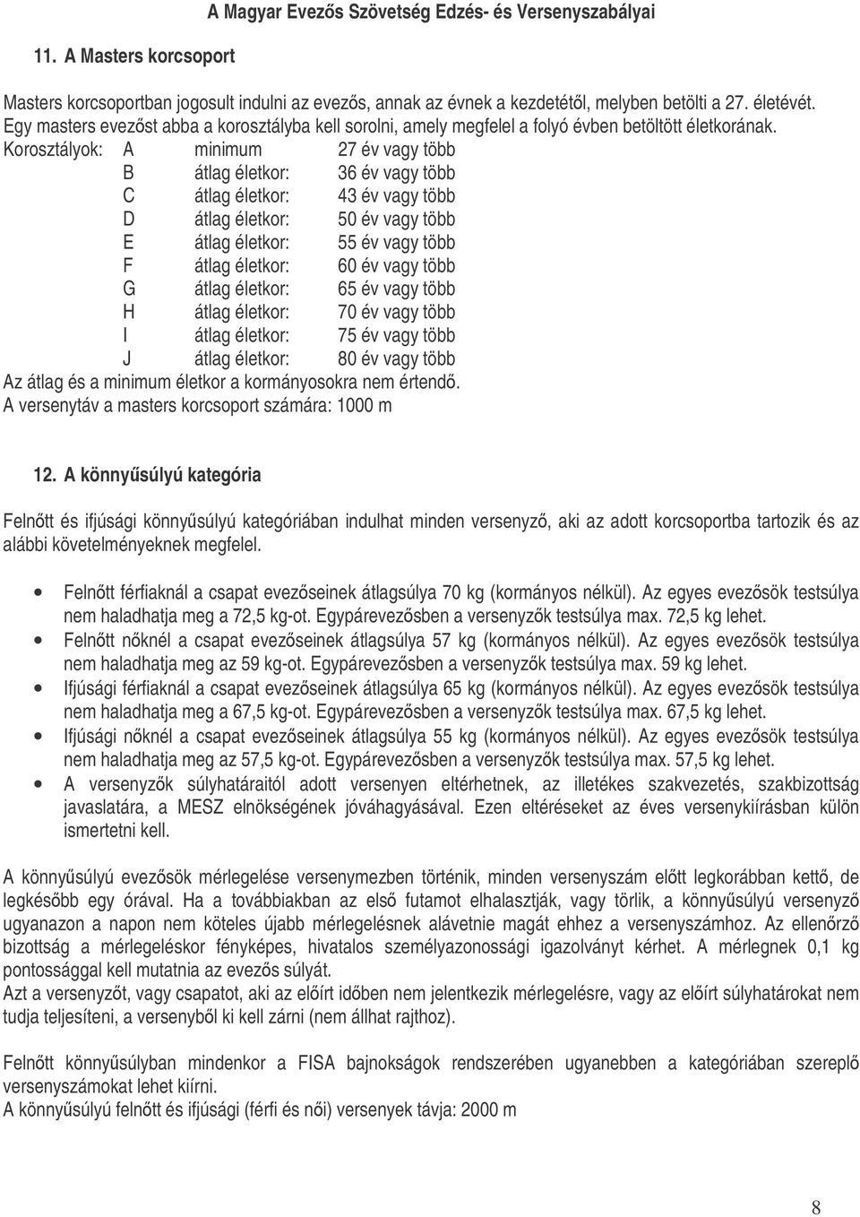 Korosztályok: A minimum 27 év vagy több B átlag életkor: 36 év vagy több C átlag életkor: 43 év vagy több D átlag életkor: 50 év vagy több E átlag életkor: 55 év vagy több F átlag életkor: 60 év vagy