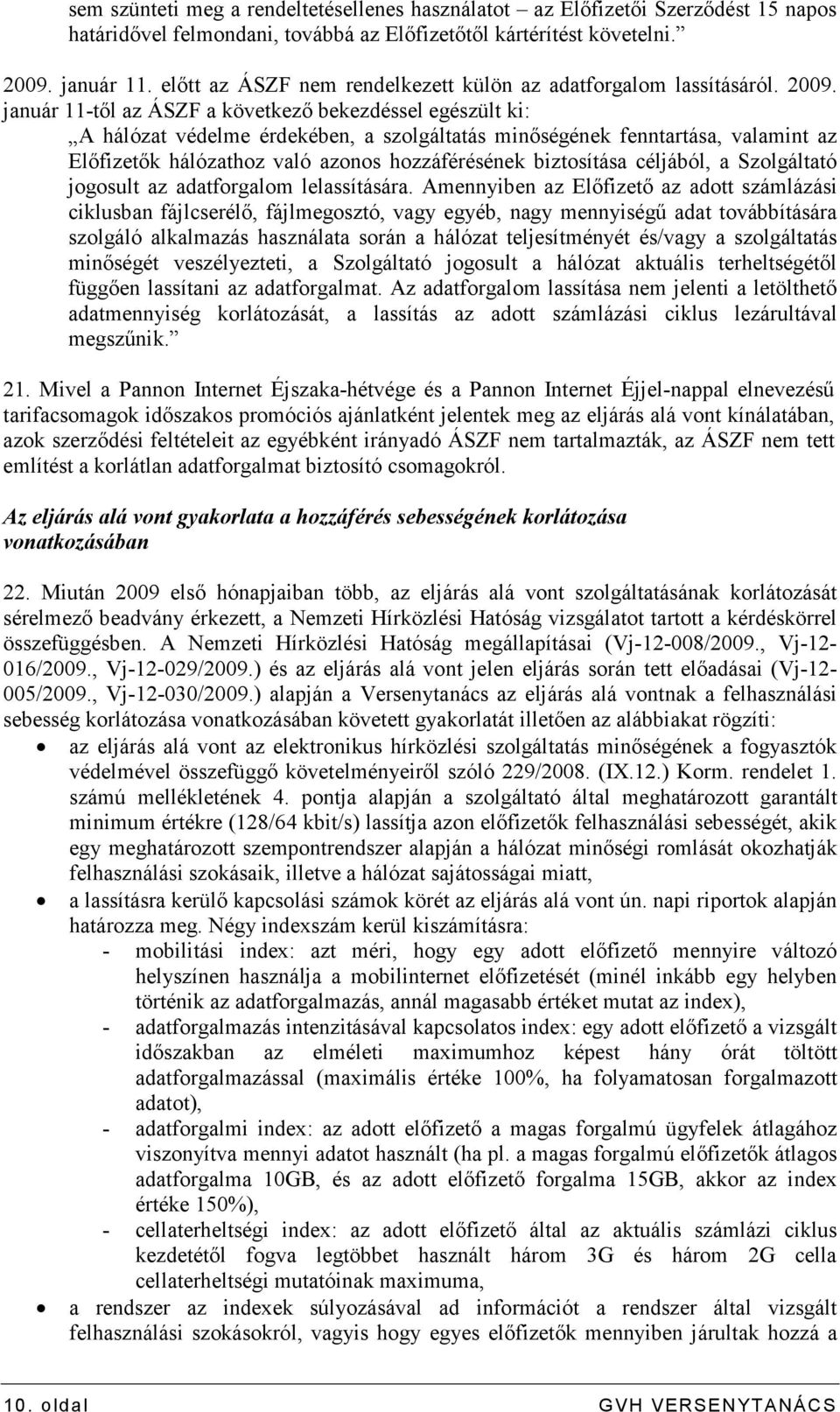 január 11-tıl az ÁSZF a következı bekezdéssel egészült ki: A hálózat védelme érdekében, a szolgáltatás minıségének fenntartása, valamint az Elıfizetık hálózathoz való azonos hozzáférésének