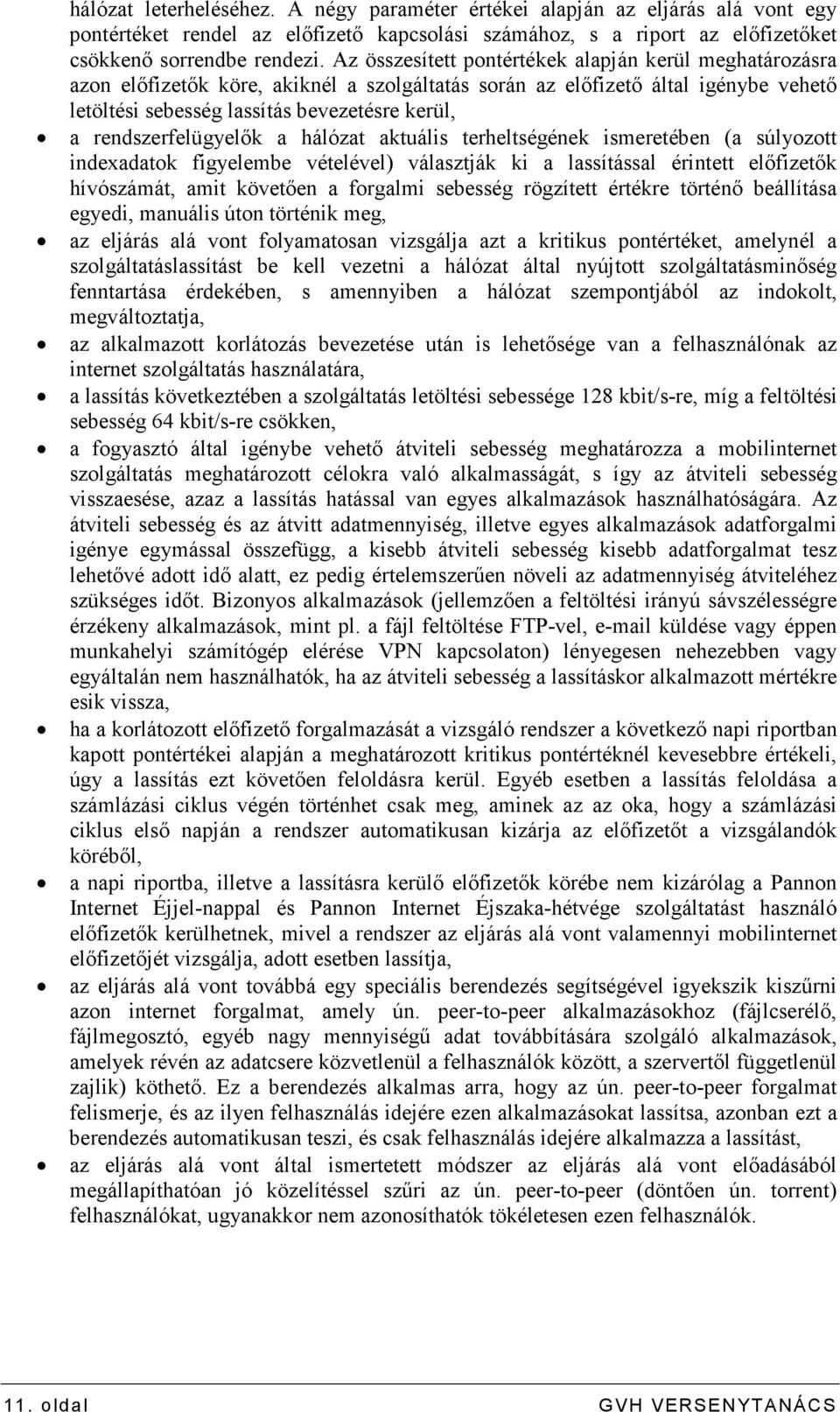 rendszerfelügyelık a hálózat aktuális terheltségének ismeretében (a súlyozott indexadatok figyelembe vételével) választják ki a lassítással érintett elıfizetık hívószámát, amit követıen a forgalmi