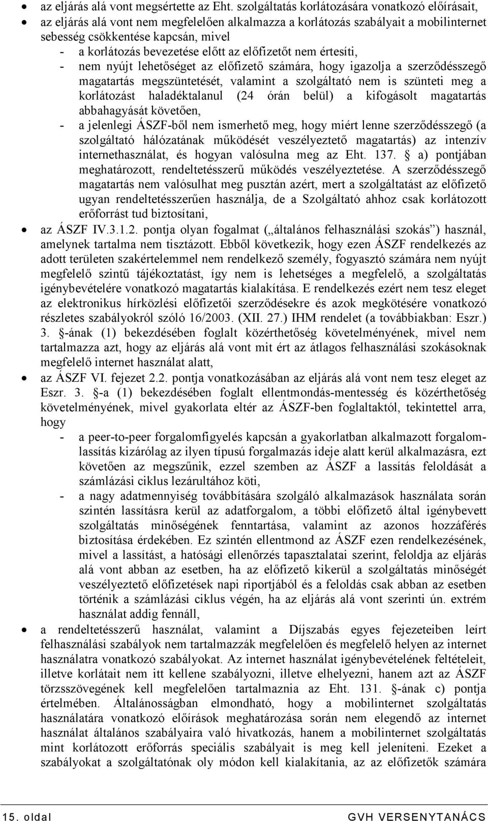 elıtt az elıfizetıt nem értesíti, - nem nyújt lehetıséget az elıfizetı számára, hogy igazolja a szerzıdésszegı magatartás megszüntetését, valamint a szolgáltató nem is szünteti meg a korlátozást