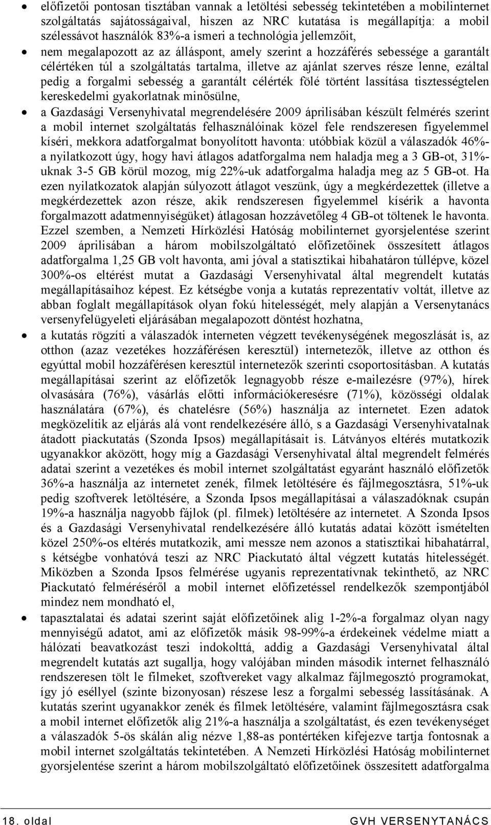 pedig a forgalmi sebesség a garantált célérték fölé történt lassítása tisztességtelen kereskedelmi gyakorlatnak minısülne, a Gazdasági Versenyhivatal megrendelésére 2009 áprilisában készült felmérés