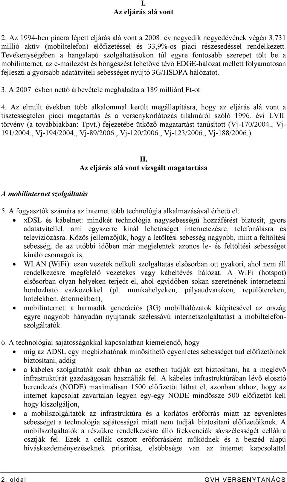 Tevékenységében a hangalapú szolgáltatásokon túl egyre fontosabb szerepet tölt be a mobilinternet, az e-mailezést és böngészést lehetıvé tévı EDGE-hálózat mellett folyamatosan fejleszti a gyorsabb