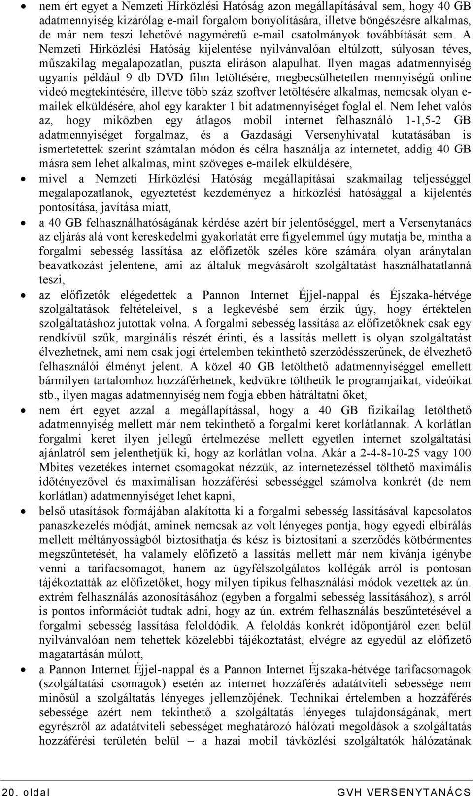 Ilyen magas adatmennyiség ugyanis például 9 db DVD film letöltésére, megbecsülhetetlen mennyiségő online videó megtekintésére, illetve több száz szoftver letöltésére alkalmas, nemcsak olyan e- mailek