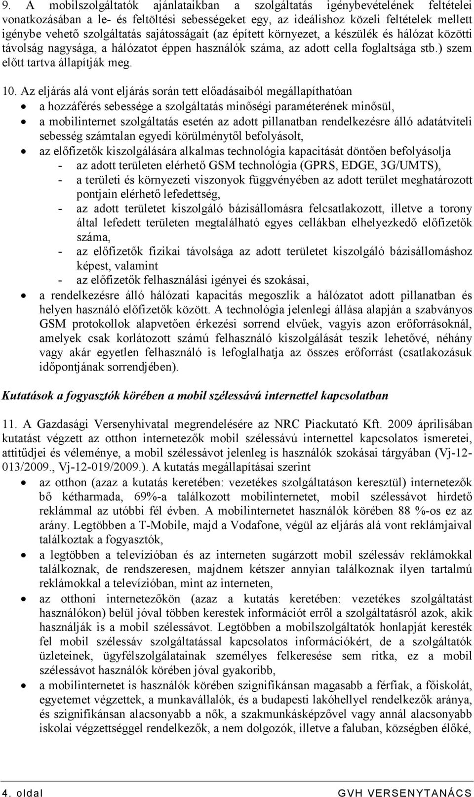 10. Az eljárás alá vont eljárás során tett elıadásaiból megállapíthatóan a hozzáférés sebessége a szolgáltatás minıségi paraméterének minısül, a mobilinternet szolgáltatás esetén az adott pillanatban