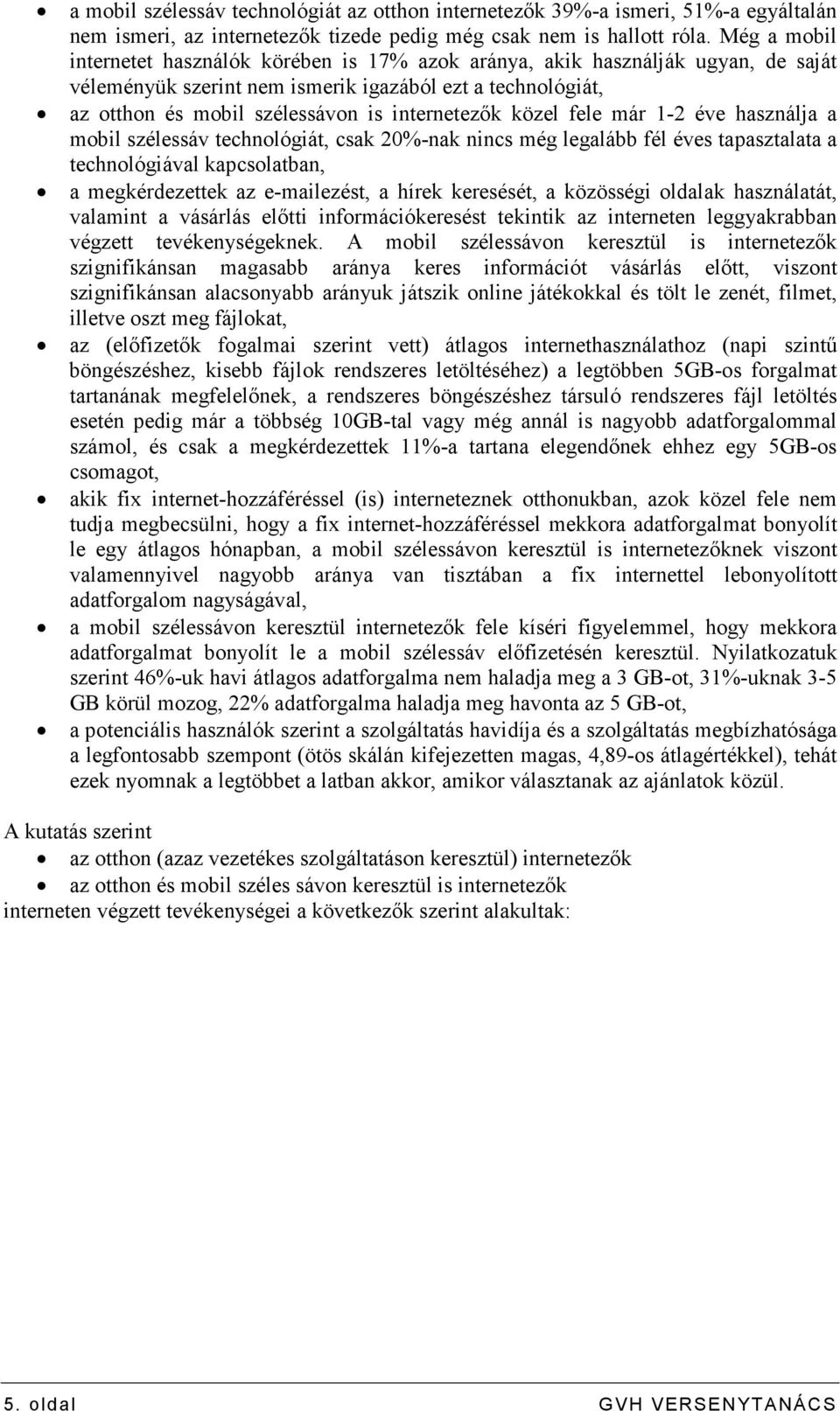 közel fele már 1-2 éve használja a mobil szélessáv technológiát, csak 20%-nak nincs még legalább fél éves tapasztalata a technológiával kapcsolatban, a megkérdezettek az e-mailezést, a hírek