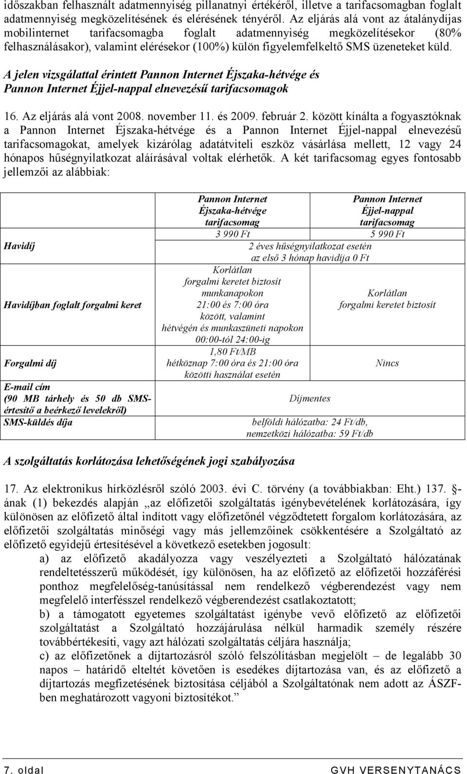 A jelen vizsgálattal érintett Pannon Internet Éjszaka-hétvége és Pannon Internet Éjjel-nappal elnevezéső tarifacsomagok 16. Az eljárás alá vont 2008. november 11. és 2009. február 2.