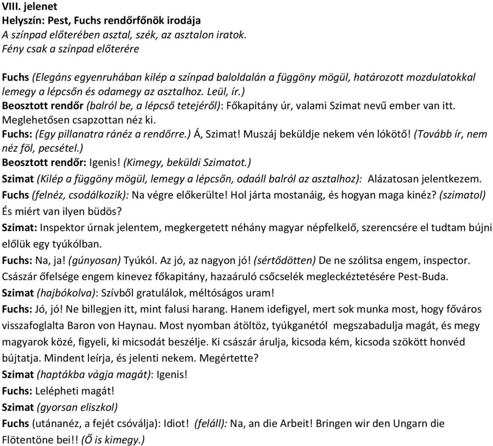 ) Beosztott rendőr (balról be, a lépcső tetejéről): Főkapitány úr, valami Szimat nevű ember van itt. Meglehetősen csapzottan néz ki. Fuchs: (Egy pillanatra ránéz a rendőrre.) Á, Szimat!