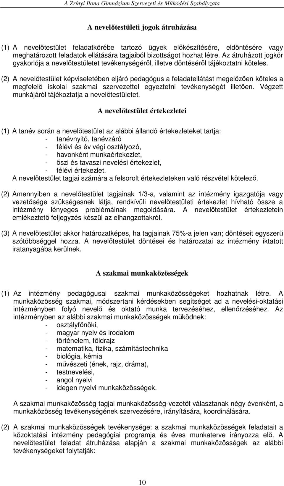 (2) A nevelıtestület képviseletében eljáró pedagógus a feladatellátást megelızıen köteles a megfelelı iskolai szakmai szervezettel egyeztetni tevékenységét illetıen.