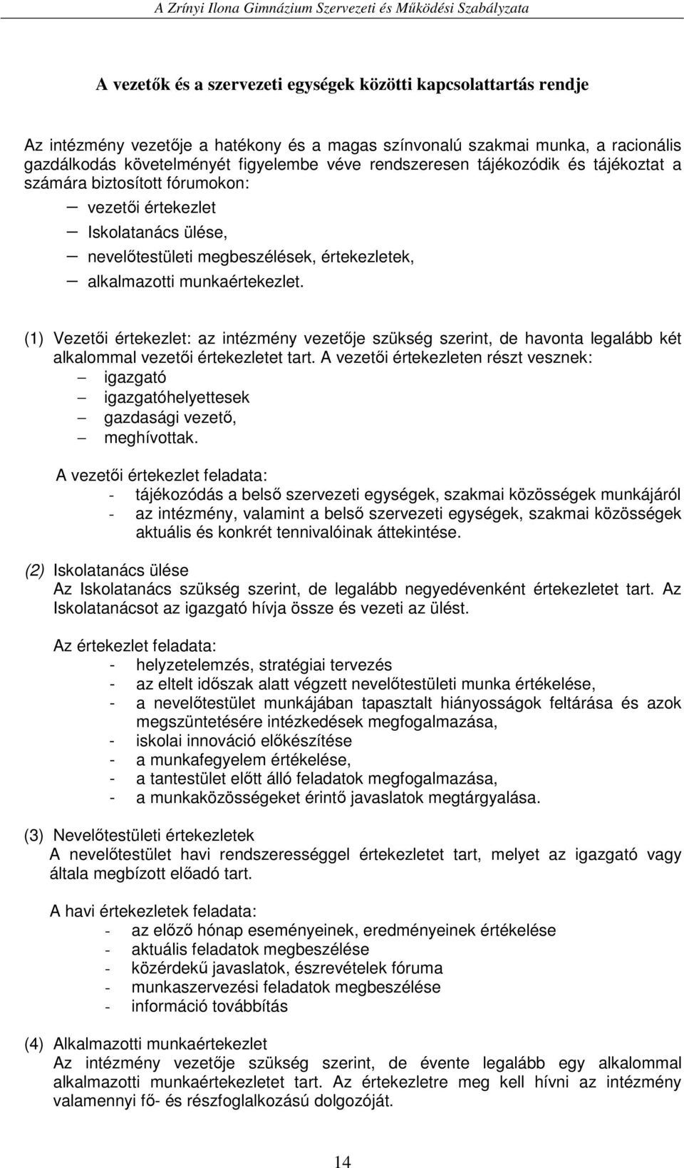 (1) Vezetıi értekezlet: az intézmény vezetıje szükség szerint, de havonta legalább két alkalommal vezetıi értekezletet tart.