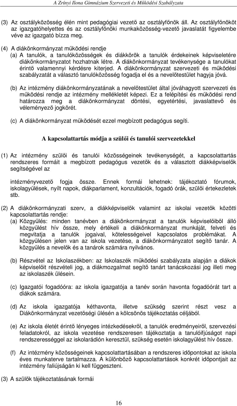 (4) A diákönkormányzat mőködési rendje (a) A tanulók, a tanulóközösségek és diákkörök a tanulók érdekeinek képviseletére diákönkormányzatot hozhatnak létre.