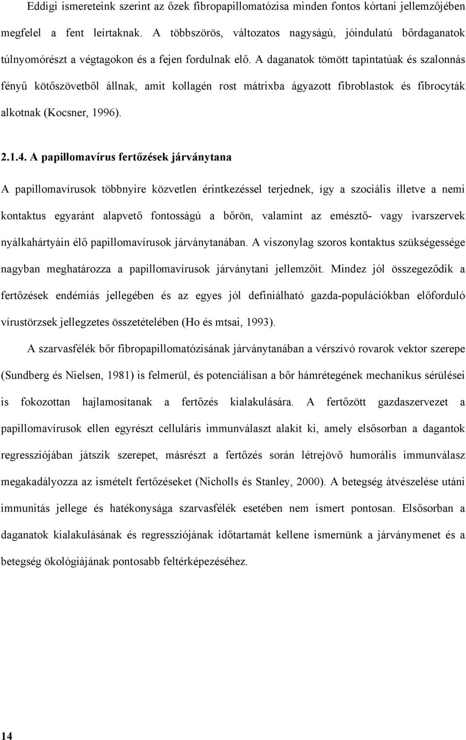 A daganatok tömött tapintatúak és szalonnás fényű kötőszövetből állnak, amit kollagén rost mátrixba ágyazott fibroblastok és fibrocyták alkotnak (Kocsner, 1996). 2.1.4.