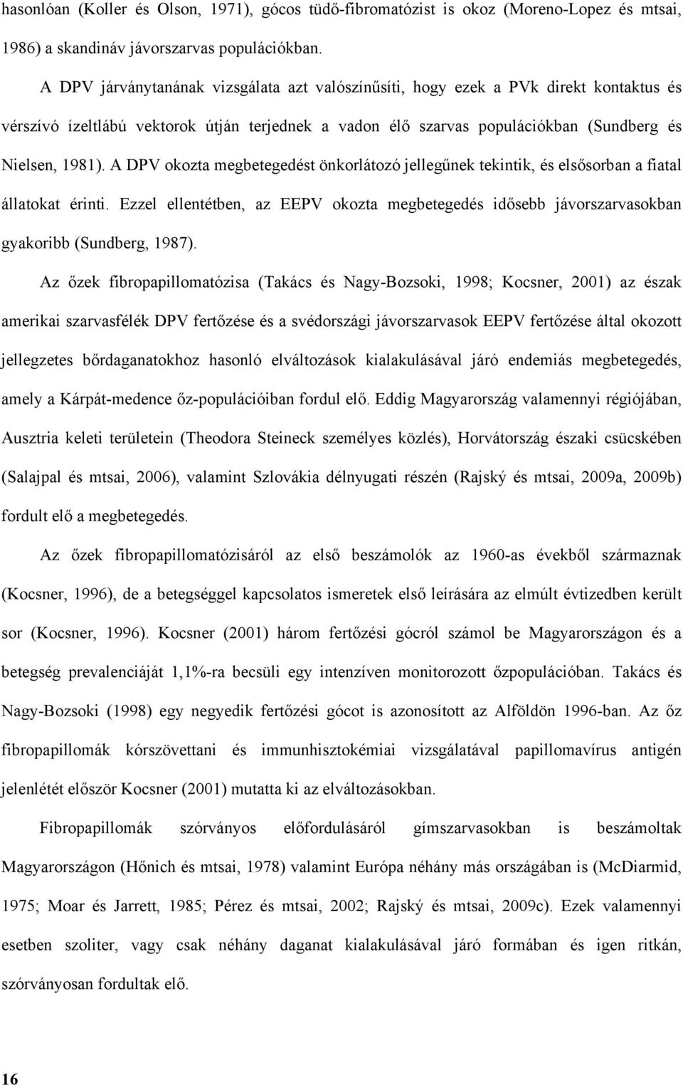 A DPV okozta megbetegedést önkorlátozó jellegűnek tekintik, és elsősorban a fiatal állatokat érinti.