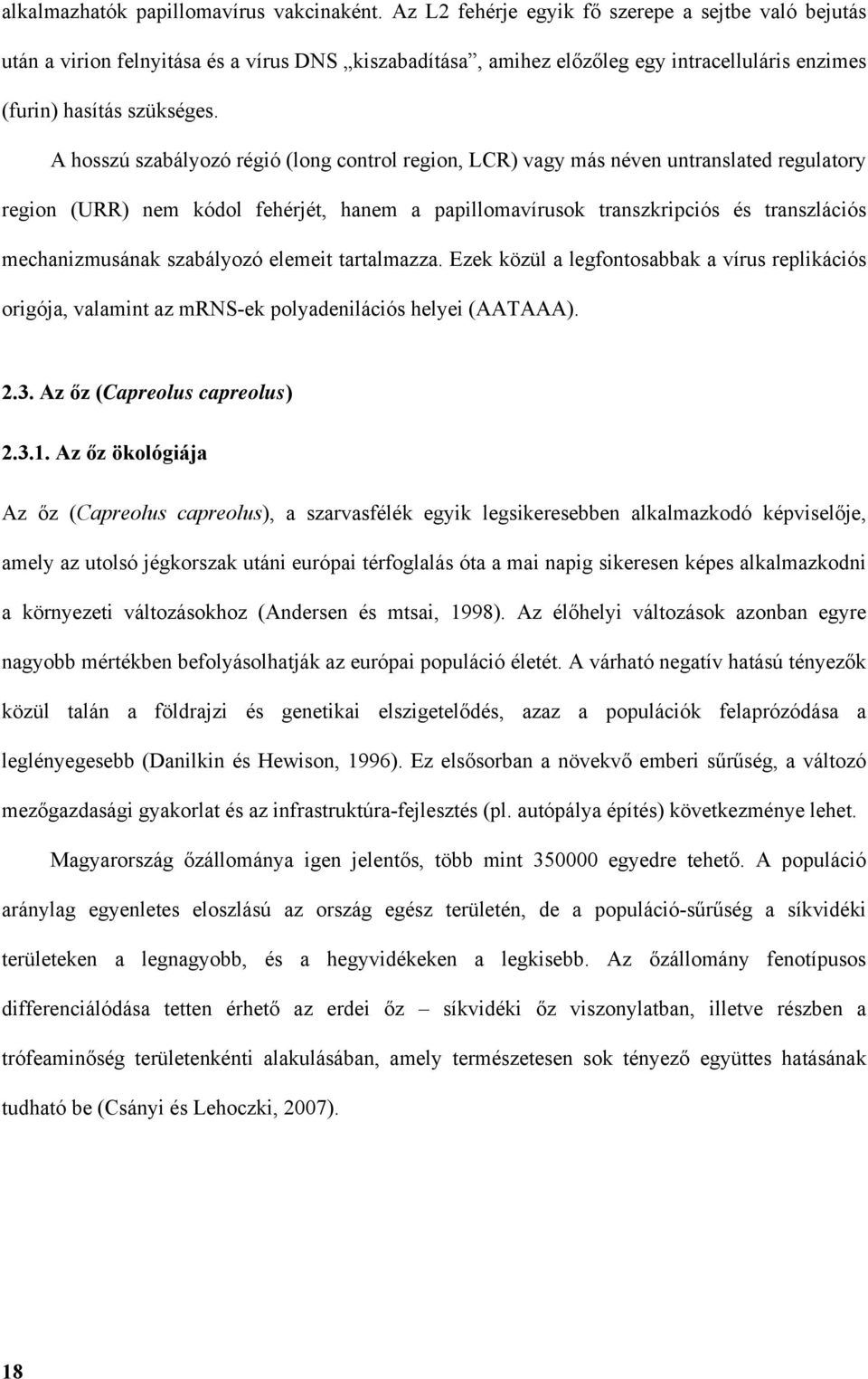 A hosszú szabályozó régió (long control region, LCR) vagy más néven untranslated regulatory region (URR) nem kódol fehérjét, hanem a papillomavírusok transzkripciós és transzlációs mechanizmusának