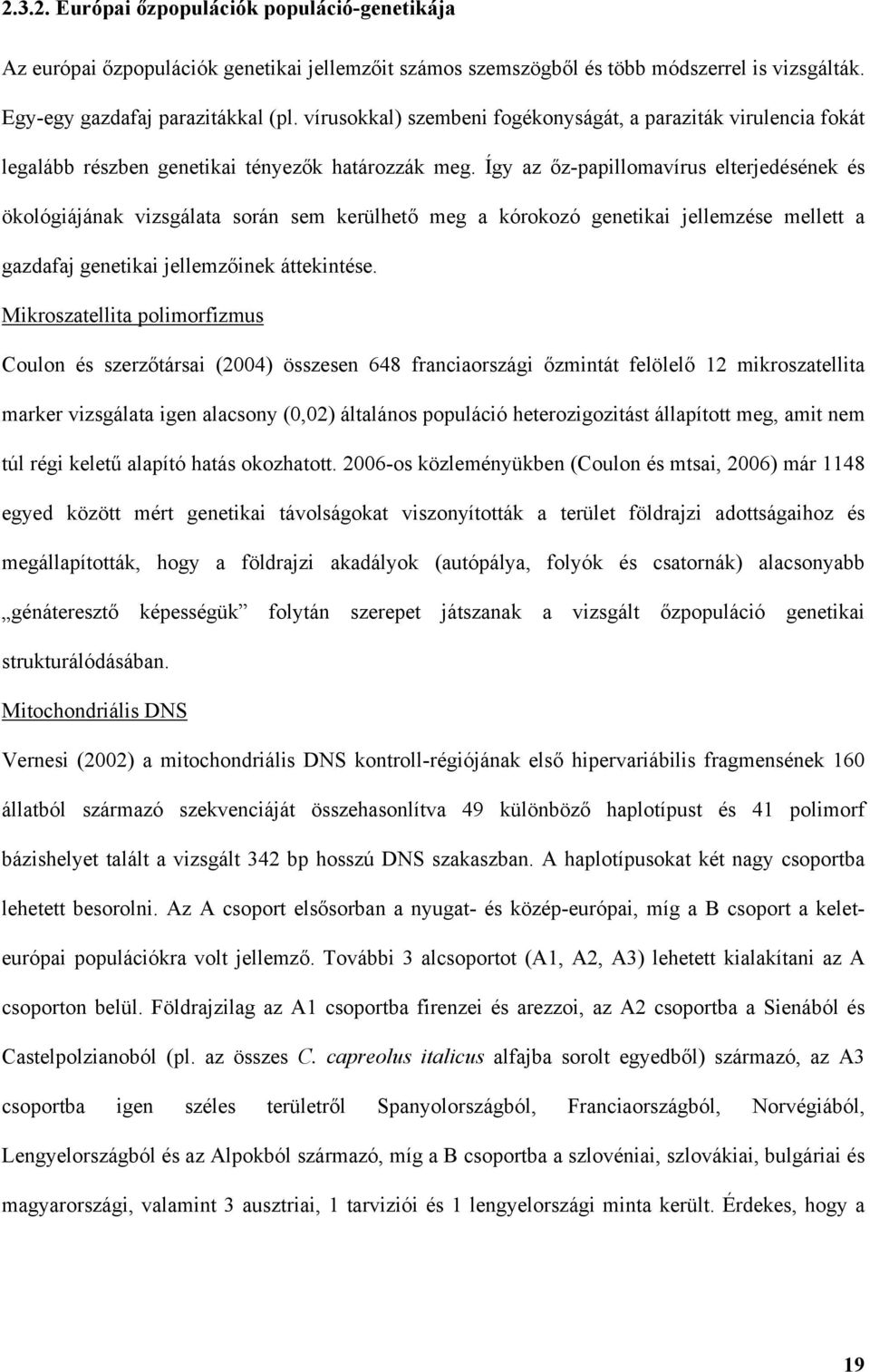 Így az őz-papillomavírus elterjedésének és ökológiájának vizsgálata során sem kerülhető meg a kórokozó genetikai jellemzése mellett a gazdafaj genetikai jellemzőinek áttekintése.