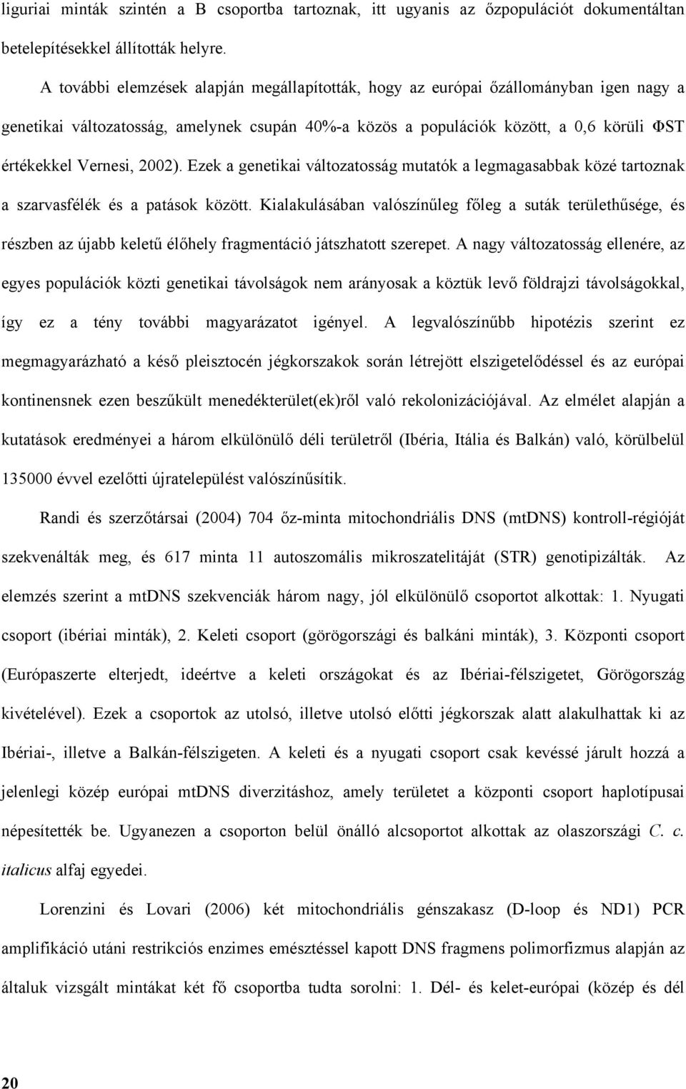 2002). Ezek a genetikai változatosság mutatók a legmagasabbak közé tartoznak a szarvasfélék és a patások között.