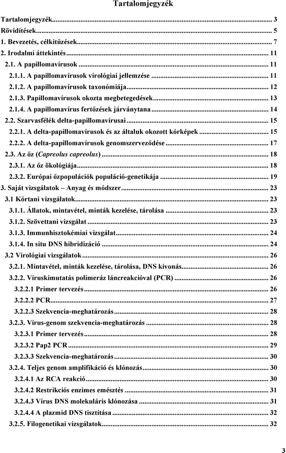 .. 15 2.2.2. A delta-papillomavírusok genomszerveződése... 17 2.3. Az őz (Capreolus capreolus)... 18 2.3.1. Az őz ökológiája... 18 2.3.2. Európai őzpopulációk populáció-genetikája... 19 3.