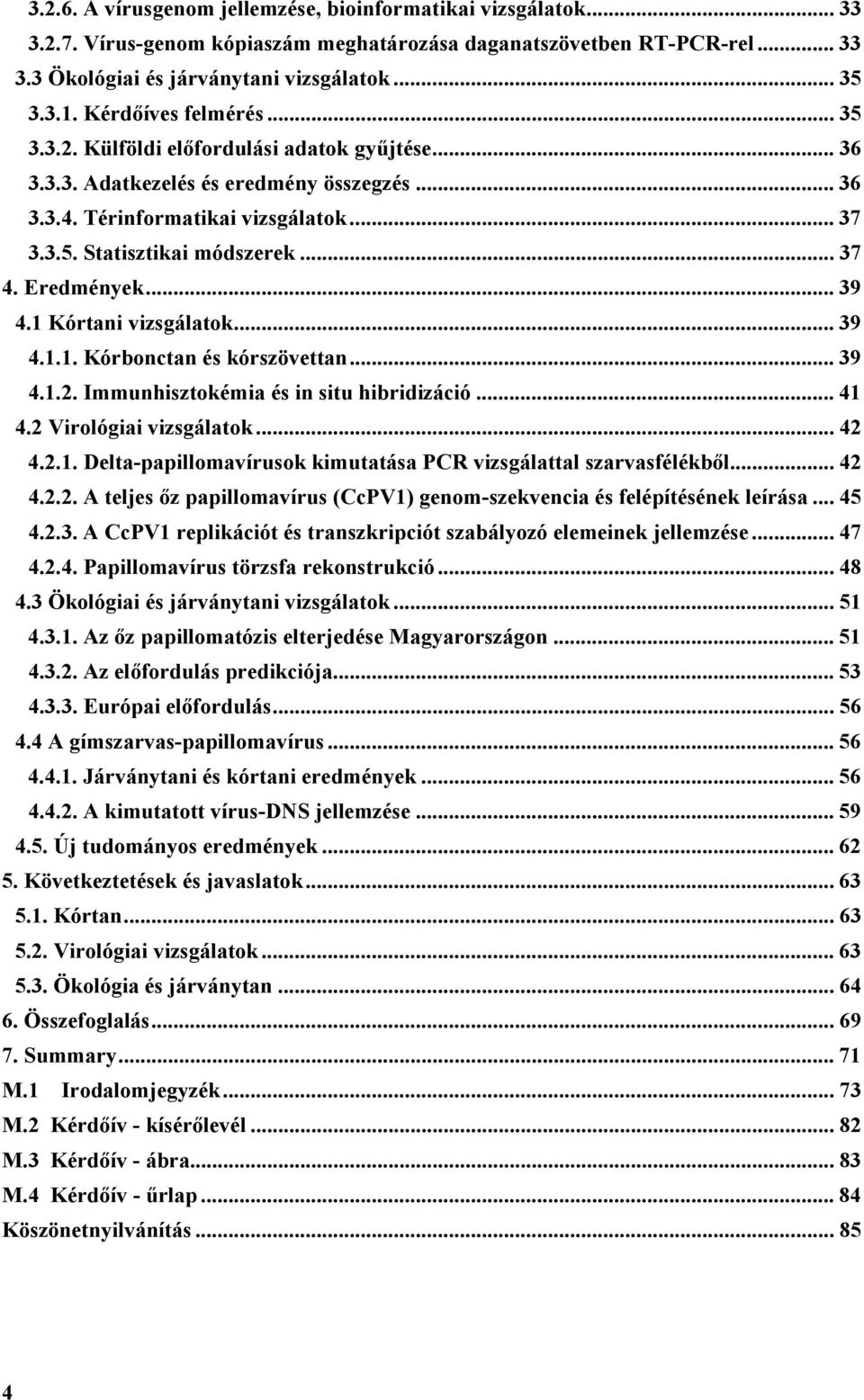 Eredmények... 39 4.1 Kórtani vizsgálatok... 39 4.1.1. Kórbonctan és kórszövettan... 39 4.1.2. Immunhisztokémia és in situ hibridizáció... 41 4.2 Virológiai vizsgálatok... 42 4.2.1. Delta-papillomavírusok kimutatása PCR vizsgálattal szarvasfélékből.