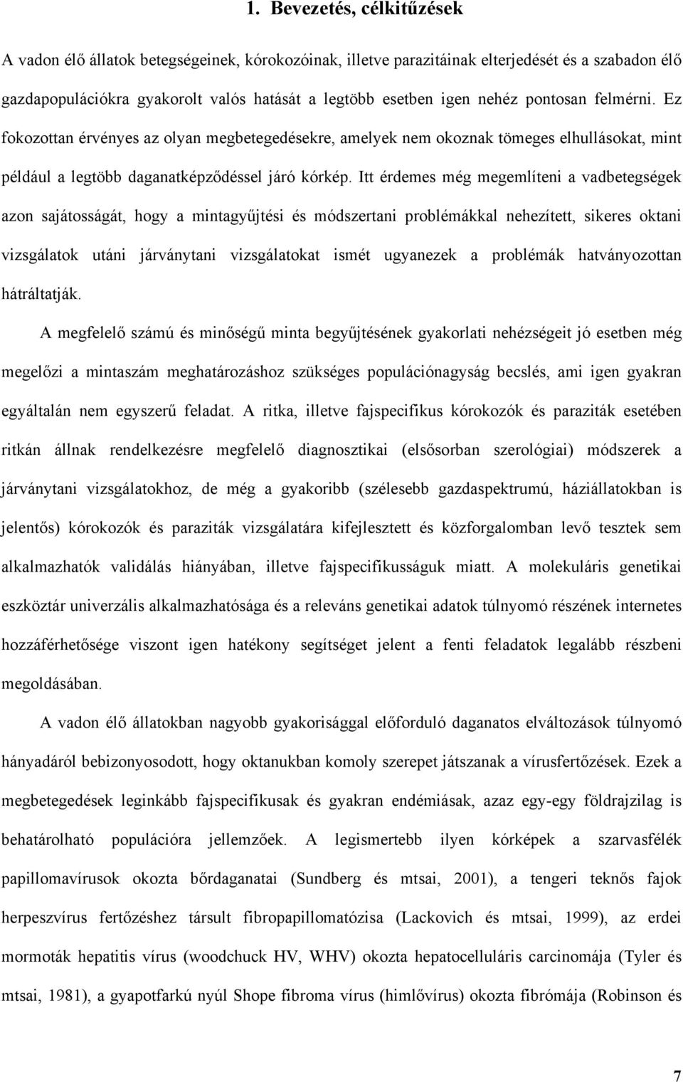 Itt érdemes még megemlíteni a vadbetegségek azon sajátosságát, hogy a mintagyűjtési és módszertani problémákkal nehezített, sikeres oktani vizsgálatok utáni járványtani vizsgálatokat ismét ugyanezek