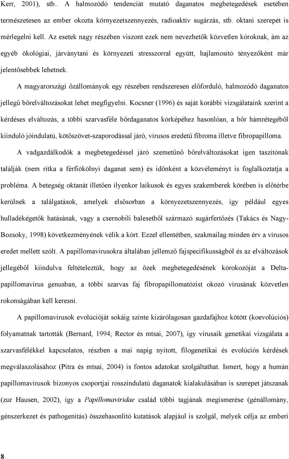 A magyarországi őzállományok egy részében rendszeresen előforduló, halmozódó daganatos jellegű bőrelváltozásokat lehet megfigyelni.