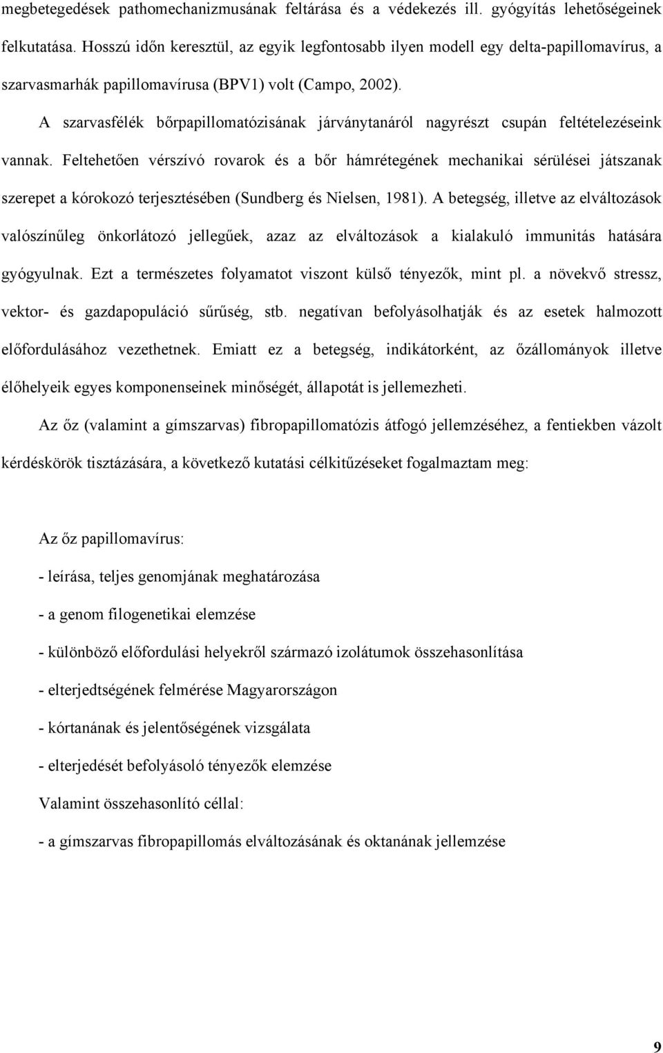 A szarvasfélék bőrpapillomatózisának járványtanáról nagyrészt csupán feltételezéseink vannak.