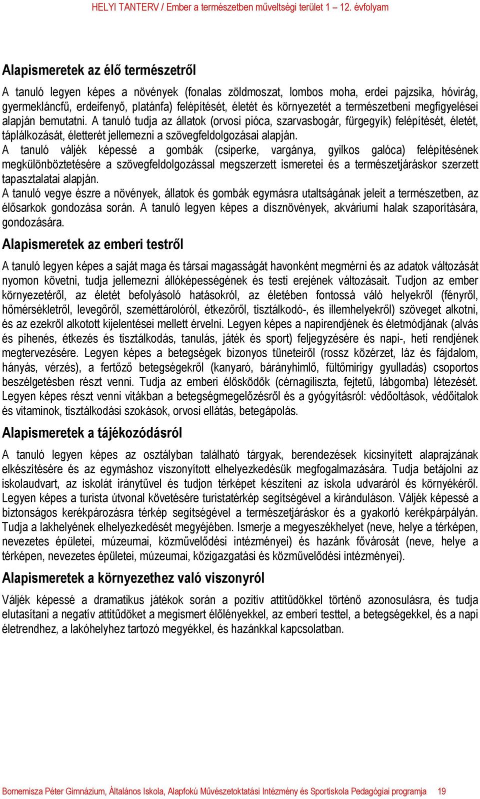 A tanuló váljék képessé a gombák (csiperke, vargánya, gyilkos galóca) felépítésének megkülönböztetésére a szövegfeldolgozással megszerzett ismeretei és a természetjáráskor szerzett tapasztalatai