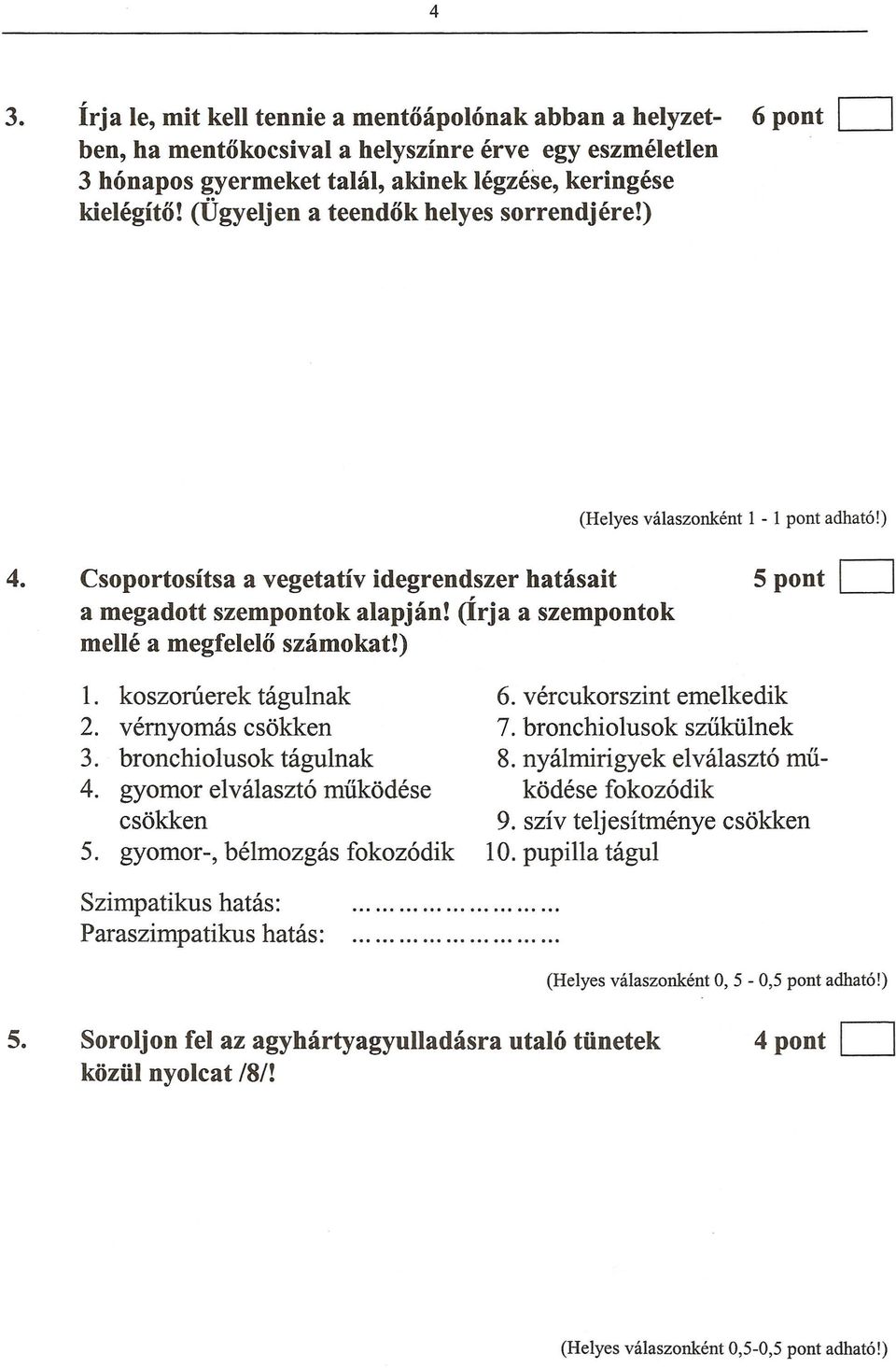 koszoruerek tagulnak 2. vemyomas csokken 3. bronchiolus ok tagulnak 4. gyomor elvaiaszt6 miikodese csokken 5. gyomor-, belmozgas fokoz6dik 6. vercukorszint emelkedik 7.