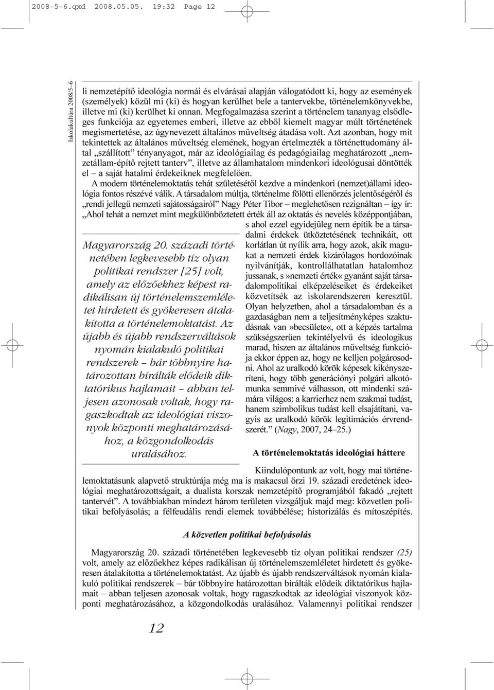 Az újabb és újabb rendszerváltások nyomán kialakuló politikai rendszerek bár többnyire határozottan bírálták elődeik diktatórikus hajlamait abban teljesen azonosak voltak, hogy ragaszkodtak az