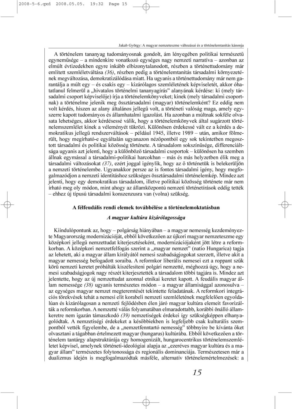 vonatkozó egységes nagy nemzeti narratíva azonban az elmúlt évtizedekben egyre inkább elbizonytalanodott, részben a történettudomány már említett szemléletváltása (36), részben pedig a