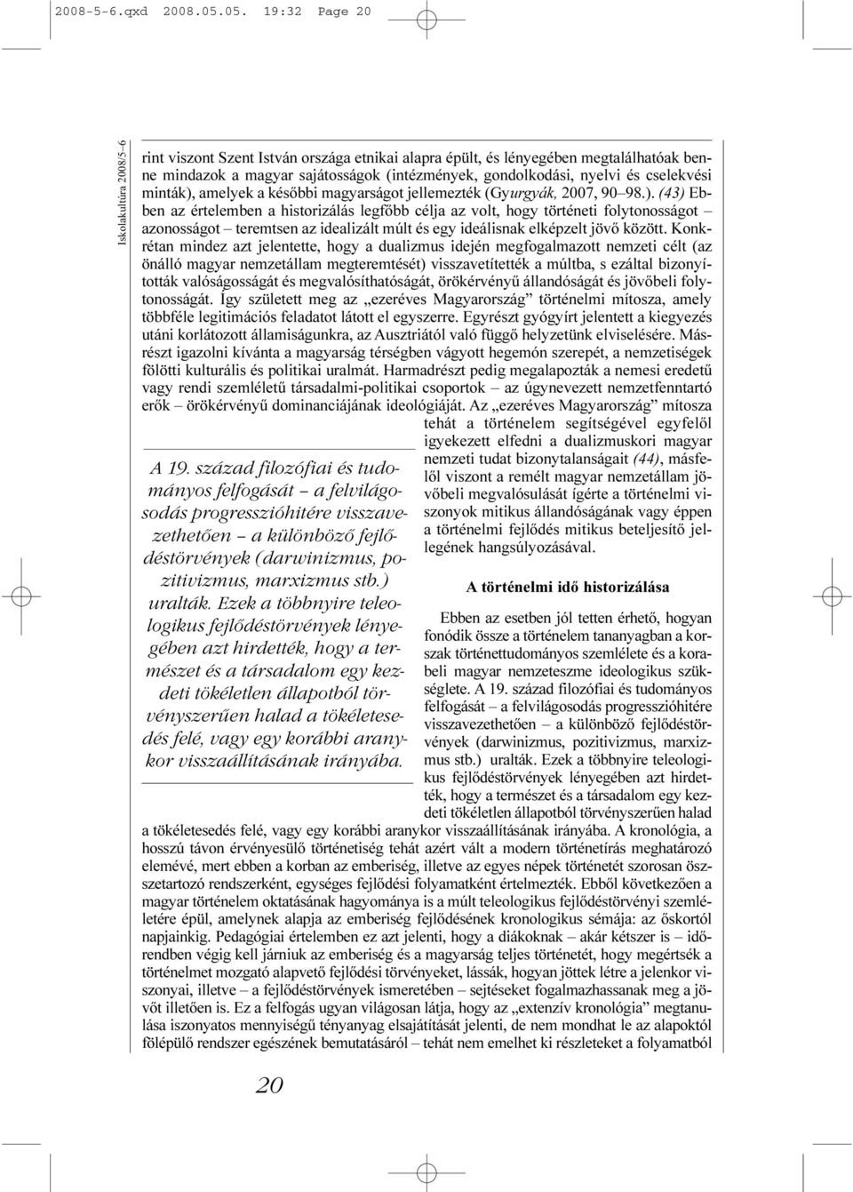 és cselekvési minták), amelyek a késõbbi magyarságot jellemezték (Gyurgyák, 2007, 90 98.). (43) Ebben az értelemben a historizálás legfõbb célja az volt, hogy történeti folytonosságot azonosságot teremtsen az idealizált múlt és egy ideálisnak elképzelt jövõ között.